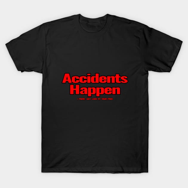 Your Face is an Accident T-Shirt by OffbeatObsessions